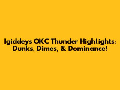 Igiddey's OKC Thunder Highlights: Dunks, Dimes, & Dominance!