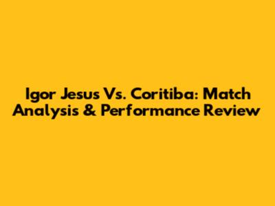 Igor Jesus Vs. Coritiba: Match Analysis & Performance Review