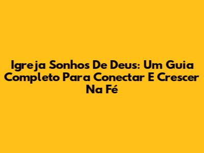 Igreja Sonhos De Deus: Um Guia Completo Para Conectar E Crescer Na Fé