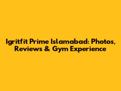 Igritfit Prime Islamabad: Photos, Reviews & Gym Experience