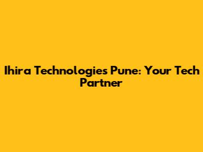 Ihira Technologies Pune: Your Tech Partner