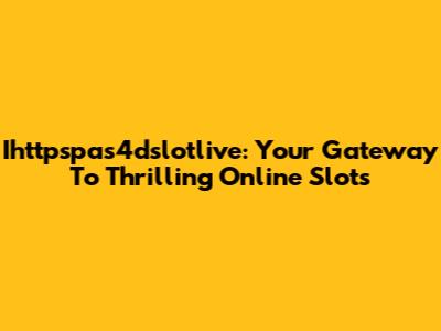 Ihttpspas4dslotlive: Your Gateway To Thrilling Online Slots