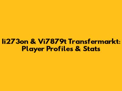 Ii273on & Vi7879t Transfermarkt: Player Profiles & Stats