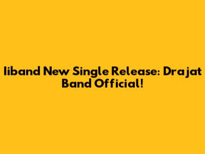 Iiband New Single Release: Drajat Band Official!