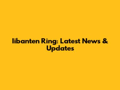 Iibanten Ring: Latest News & Updates