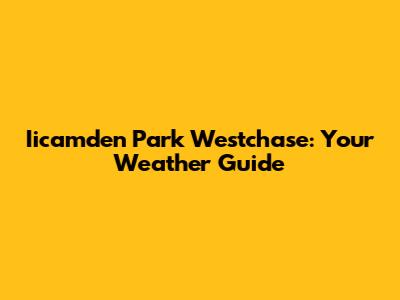 Iicamden Park Westchase: Your Weather Guide