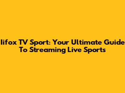 Iifox TV Sport: Your Ultimate Guide To Streaming Live Sports