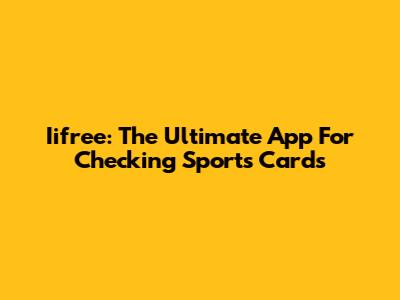 Iifree: The Ultimate App For Checking Sports Cards