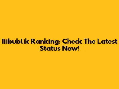 Iiibublik Ranking: Check The Latest Status Now!