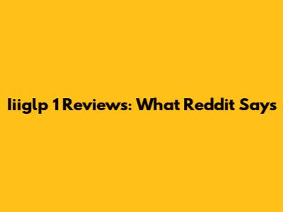 Iiiglp 1 Reviews: What Reddit Says