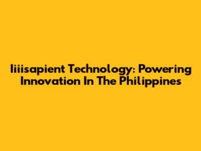 Iiiisapient Technology: Powering Innovation In The Philippines