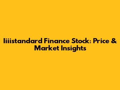 Iiiistandard Finance Stock: Price & Market Insights