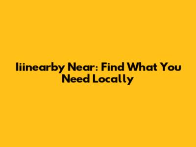 Iiinearby Near: Find What You Need Locally