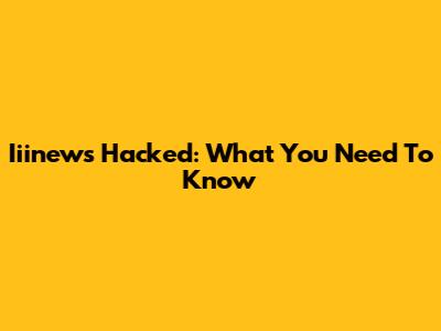Iiinews Hacked: What You Need To Know