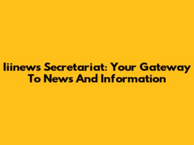 Iiinews Secretariat: Your Gateway To News And Information