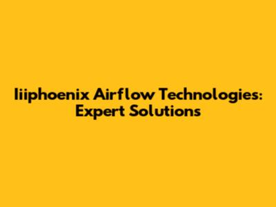Iiiphoenix Airflow Technologies: Expert Solutions