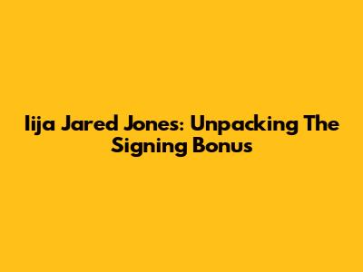 Iija Jared Jones: Unpacking The Signing Bonus
