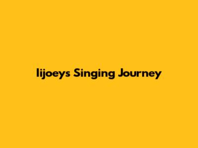 Iijoey's Singing Journey