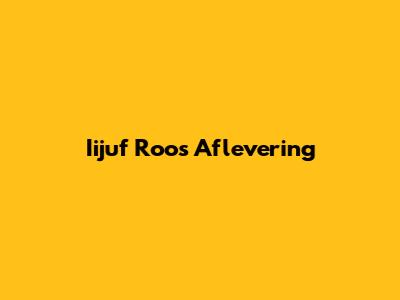 Iijuf Roos Aflevering