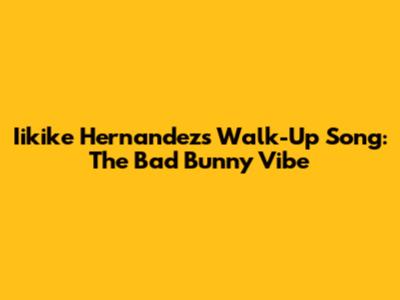 Iikike Hernandez's Walk-Up Song: The Bad Bunny Vibe