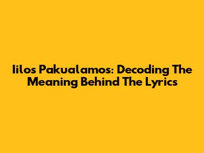 Iilos Pakualamos: Decoding The Meaning Behind The Lyrics