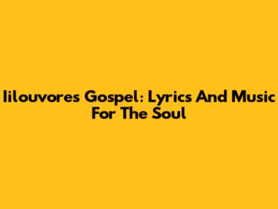 Iilouvores Gospel: Lyrics And Music For The Soul