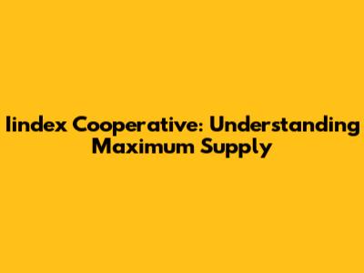Iindex Cooperative: Understanding Maximum Supply