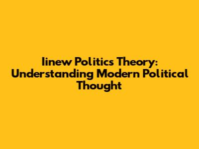 Iinew Politics Theory: Understanding Modern Political Thought