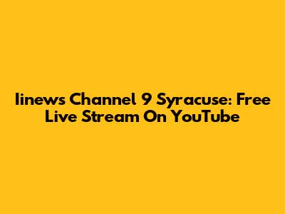 Iinews Channel 9 Syracuse: Free Live Stream On YouTube