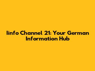 Iinfo Channel 21: Your German Information Hub