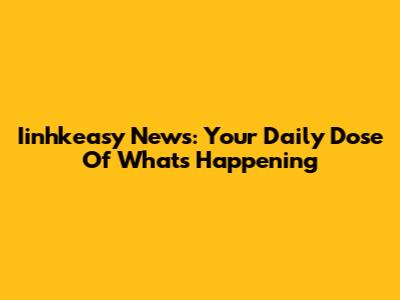 Iinhkeasy News: Your Daily Dose Of What's Happening