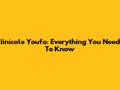 Iinicole Youfo: Everything You Need To Know