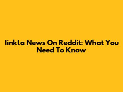 Iinkla News On Reddit: What You Need To Know