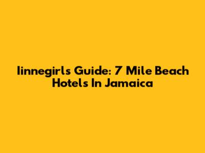 Iinnegirl's Guide: 7 Mile Beach Hotels In Jamaica