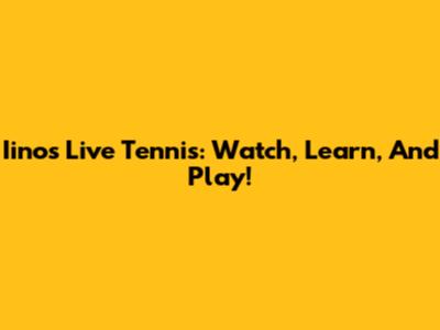 Iino's Live Tennis: Watch, Learn, And Play!