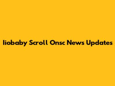 Iiobaby Scroll Onsc News Updates