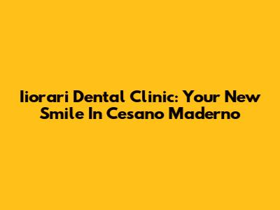 Iiorari Dental Clinic: Your New Smile In Cesano Maderno