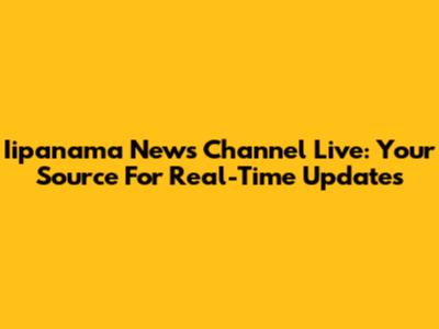 Iipanama News Channel Live: Your Source For Real-Time Updates