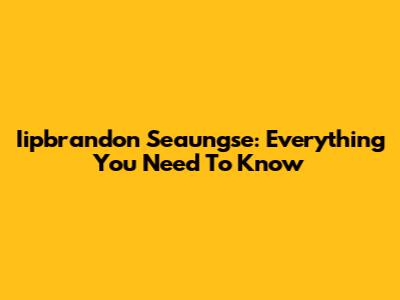 Iipbrandon Seaungse: Everything You Need To Know