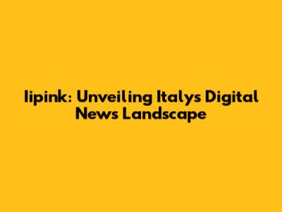Iipink: Unveiling Italy's Digital News Landscape