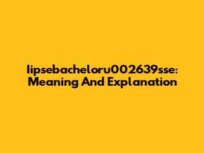 Iipsebacheloru002639sse: Meaning And Explanation