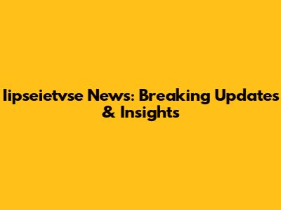 Iipseietvse News: Breaking Updates & Insights