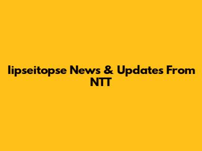 Iipseitopse News & Updates From NTT