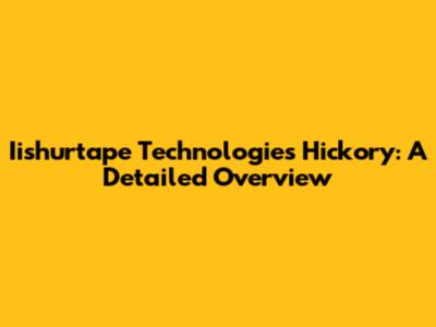 Iishurtape Technologies Hickory: A Detailed Overview