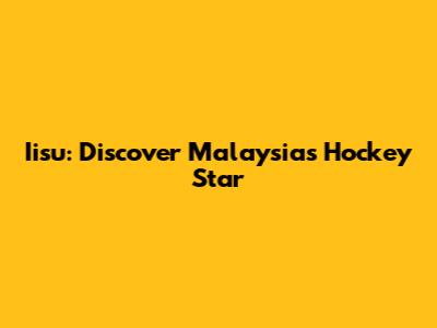 Iisu: Discover Malaysia's Hockey Star