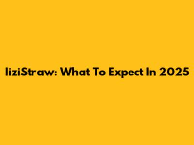 IiziStraw: What To Expect In 2025
