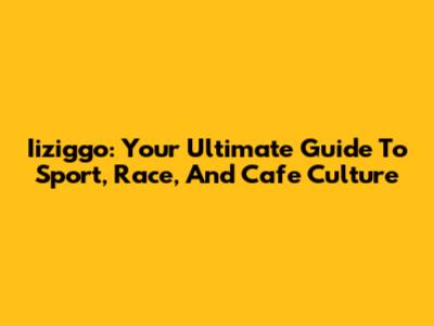 Iiziggo: Your Ultimate Guide To Sport, Race, And Cafe Culture