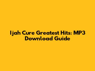 Ijah Cure Greatest Hits: MP3 Download Guide