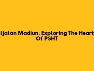 Ijalan Madiun: Exploring The Heart Of PSHT