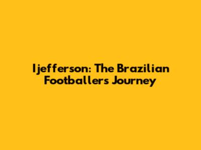 Ijefferson: The Brazilian Footballer's Journey
